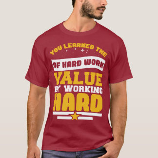 You Learned Of The Hard Work Values  Tシャツ