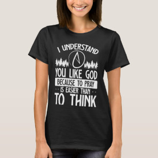 You Like God Because To Pray Is Easier Than To Thi Tシャツ