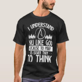 You Like God Because To Pray Is Easier Than To Thi Tシャツ (正面)