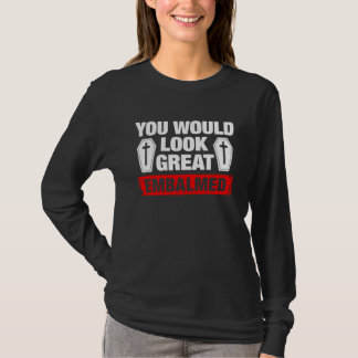 You Look Great Embalmed Funeral Director Tシャツ