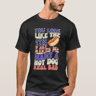 You Look Like 4th Of July Makes Me Want A Hot Dog  Tシャツ