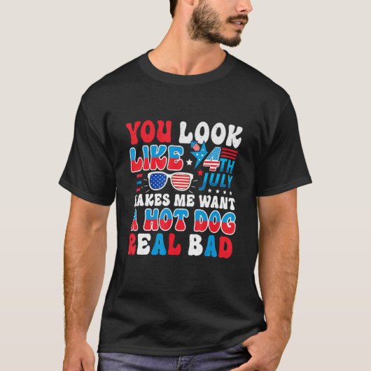 You Look Like 4th Of July Makes Me Want A Hot Dog  Tシャツ (正面)