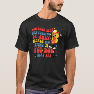 You Look Like 4th Of July Makes Me Want A Hot Dog  Tシャツ