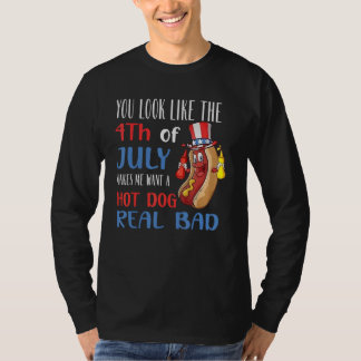 You Look Like 4th Of July Makes Me Want A Hot Dog  Tシャツ