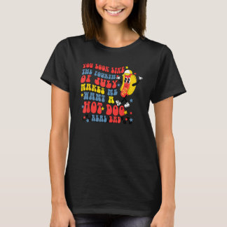 You Look Like 4th Of July Makes Me Want A Hot Dog  Tシャツ