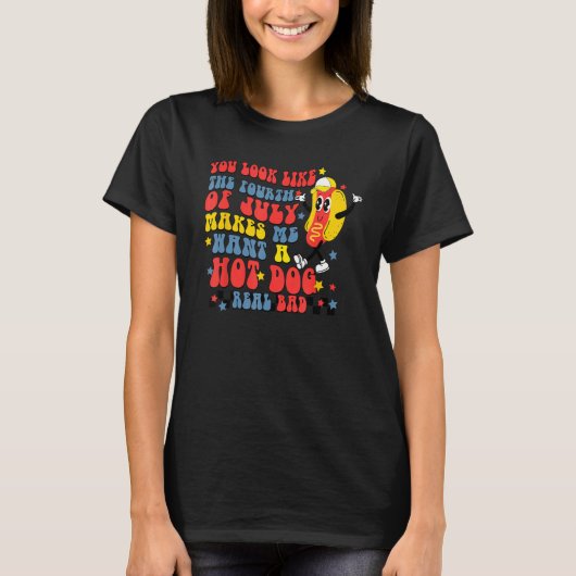 You Look Like 4th Of July Makes Me Want A Hot Dog  Tシャツ (正面)