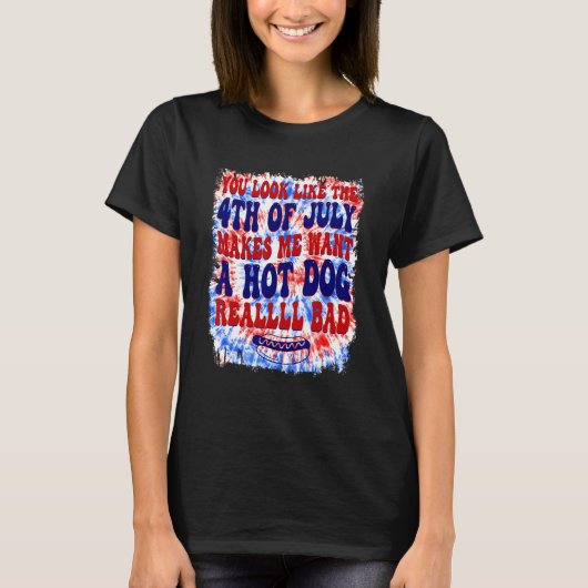 You Look Like 4th Of July Makes Me Want A Hot Dog  Tシャツ (正面)