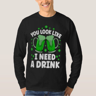 You Look Like I Need A Beer Irish Drinking St Patr Tシャツ