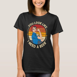 You Look Like I Need A Beer  Saying Fun Drinking Tシャツ