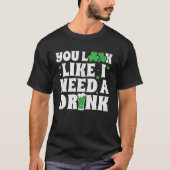 You Look Like I Need A Drink  St Patricks Day 2020 Tシャツ (正面)