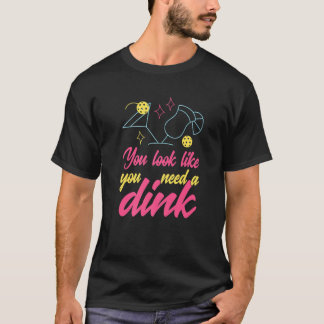 You Look Like You Need A Dink Pickleball  1 Tシャツ