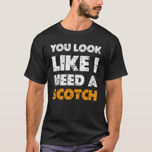 You Look Like You Need A Scotch  Drinking 1 Tシャツ (正面)