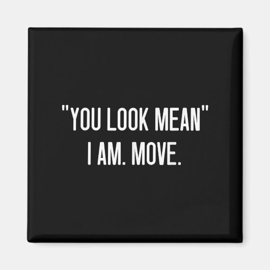 You Look Mean. I Am, Move, Funny, Jokes, Sarcastic マグネット (正面)