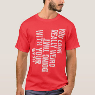 You Look Really Weird Doinghat with Your Head Funn Tシャツ