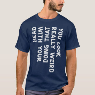 You Look Really Weird Head Funny Saying Men Women  Tシャツ