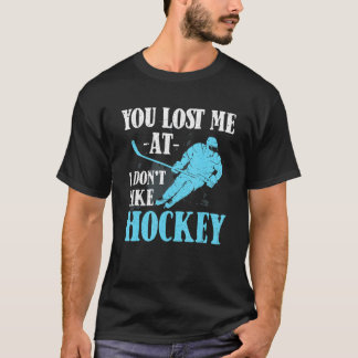 You Lost Me At I Don't Like Hockey   Hockey   Tシャツ