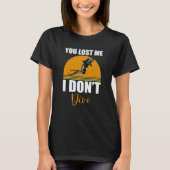 You Lost Me I Don't Dive  Scuba Diving Diver Tシャツ (正面)
