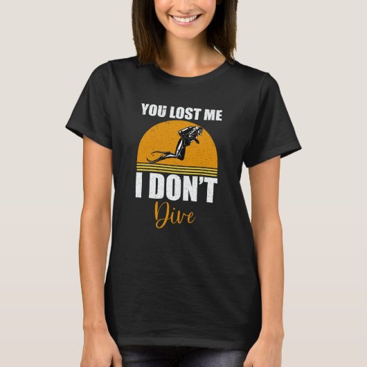 You Lost Me I Don't Dive  Scuba Diving Diver Tシャツ (正面)