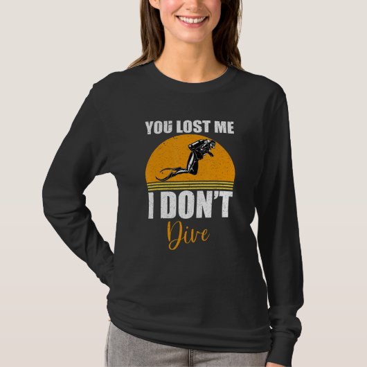 You Lost Me I Don't Dive  Scuba Diving Diver Tシャツ (正面)