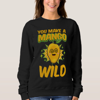 You Make A Mango Wild Funny Women Mangoes Love スウェットシャツ