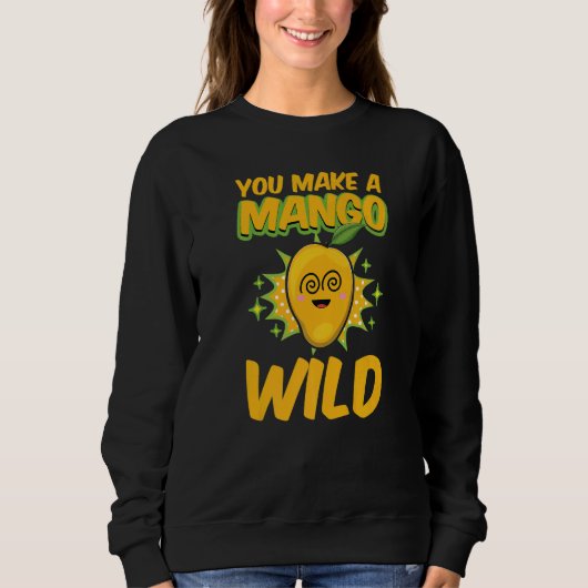 You Make A Mango Wild Funny Women Mangoes Love Pre スウェットシャツ (正面)