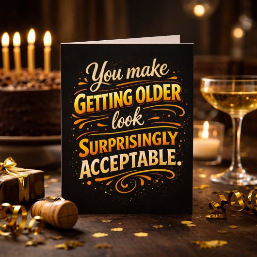You Make Getting Older Acceptable Fun Birthday カード