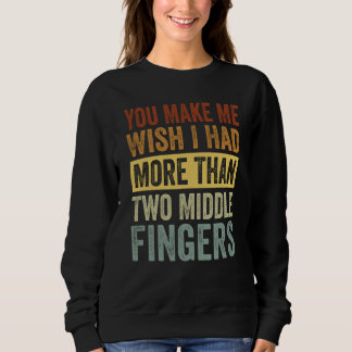You Make Me Wish I Had More Than Two Middle Finger スウェットシャツ