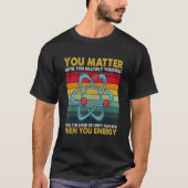 You Matter Energy  Science Pun  for Science Tシャツ (正面)