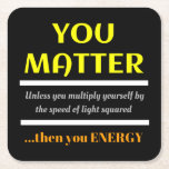You Matter Science Punおもしろい スクエアペーパーコースター<br><div class="desc">君は重要だ。あなた自身を光の二乗の速度で乗算しない限り、あなたエネルギー。これは科学の素晴らし先生やパパのジョーク、パパのパンや単に単純なおもしろいのユーモアのための科学のジョークの完璧な贈り物である。</div>