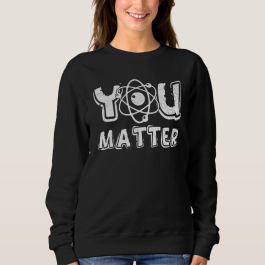 You Matter Science Teacher Chemistry Biology Kindn スウェットシャツ (正面)