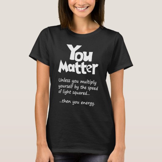 You Matter Unless  Then You Energy  Science & Phys Tシャツ (正面)