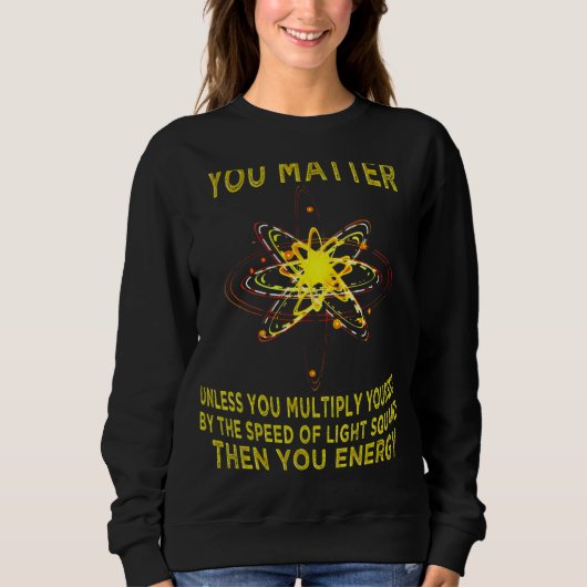 You Matter You Energy  Physicist Physics スウェットシャツ (正面)