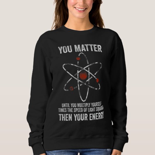 You Matter You Energy  Physicist Physics スウェットシャツ (正面)