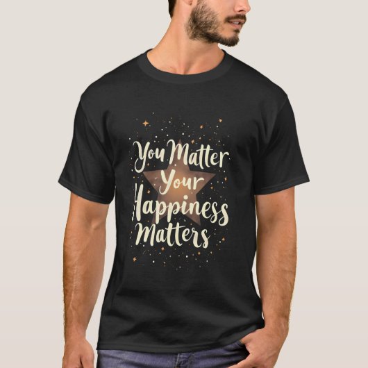 You Matter Your Happiness Matters Positive Motivat Tシャツ (正面)