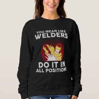 you mean like welders do it in all positions weld スウェットシャツ