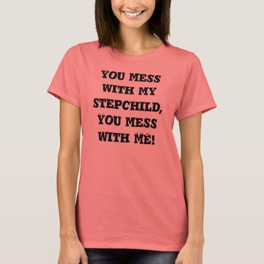 You Mess With My Stepchild....! Tシャツ (正面)