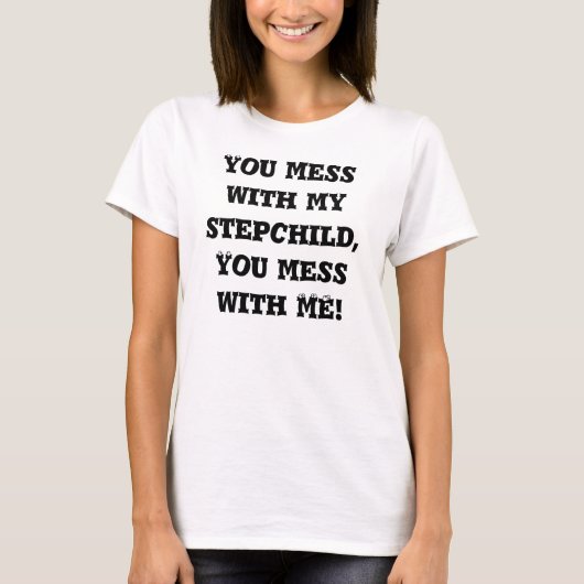 You Mess With My Stepchild....! Tシャツ (正面)