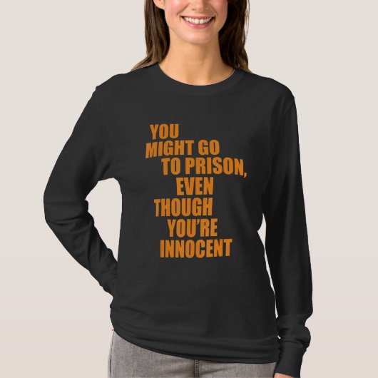You might go to prison even though youu2019re inno tシャツ (正面)