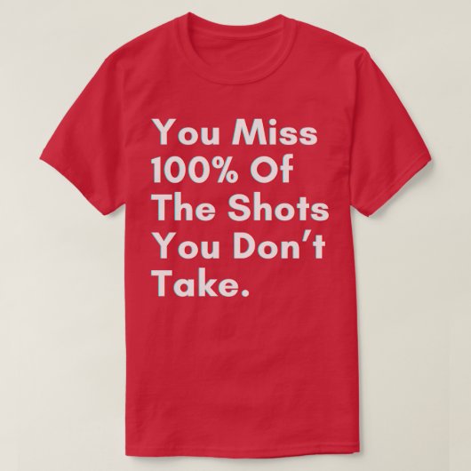 You miss 100 of the shots you dont take tシャツ (デザイン正面)