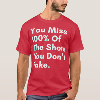 You miss 100 of the shots you dont take tシャツ