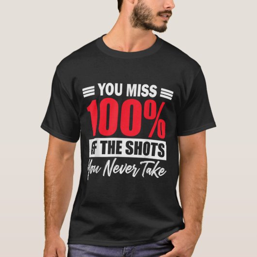 You Miss 100% Of The Shots You Never Take Motivati Tシャツ (正面)
