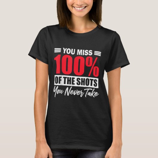 You Miss 100% Of The Shots You Never Take Motivati Tシャツ (正面)