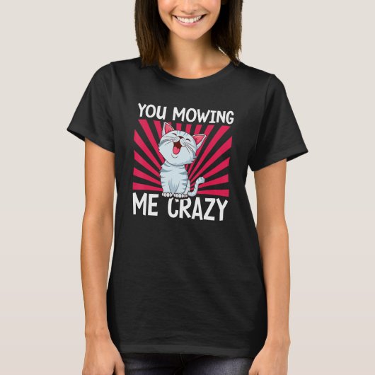 You Mowing Me Crazy Cute Cat Cat   Cat Owner Pet   Tシャツ (正面)