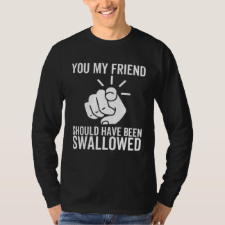 You My Friend Should Have Been Swallowed  Adult Jo Tシャツ