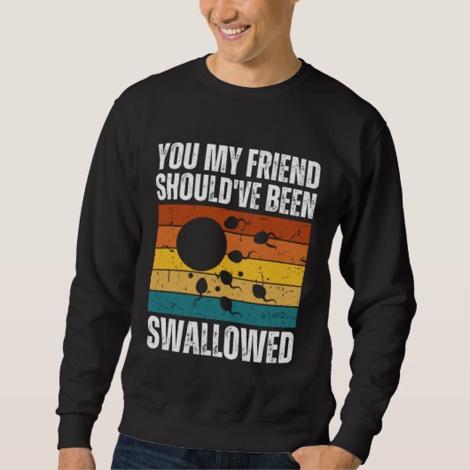 You My Friend Should ve Been Swallowed  Adult Sper スウェットシャツ (正面)