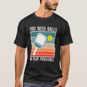 You Need Balls To Play Pickleball Player_2 Tシャツ (正面)