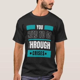 You need to go through crises tシャツ