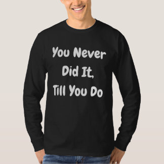 You Never Did It Till You Do   Philosophical Tシャツ