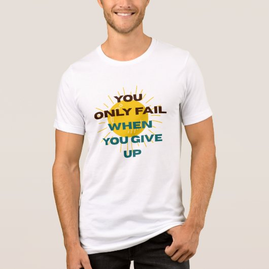 You Only Fail when You Give Up T-shirt トライブレンドＴシャツ (正面)