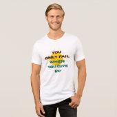 You Only Fail when You Give Up T-shirt トライブレンドＴシャツ (正面全面)